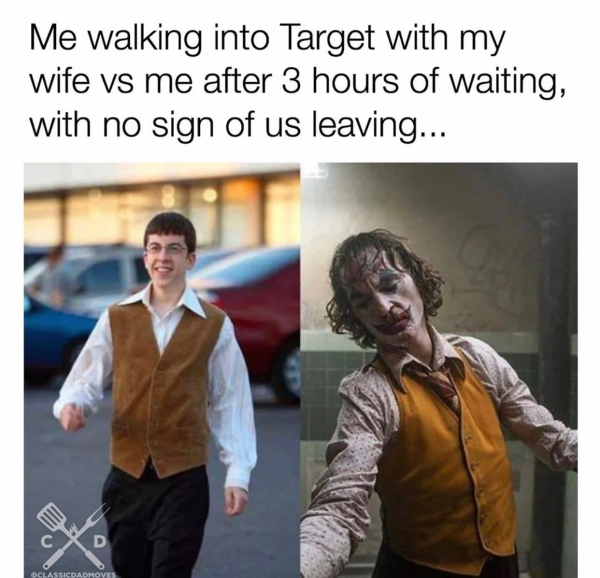 mclovin meme - Me walking into Target with my wife vs me after 3 hours of waiting, with no sign of us leaving... Xd Oclassicdadmoves