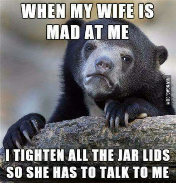 my wife is mad at me - When My Wife Is Mad At Me Via Sgag.Com I Tighten All The Jar Lids So She Has To Talk To Me