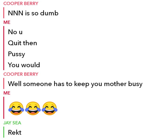 Cooper Berry Nnn is so dumb Me Nou Quit then Pussy You would Cooper Berry | Well someone has to keep you mother busy Me Jay Sea Rekt