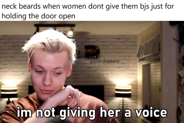 photo caption - neck beards when women dont give them bjs just for holding the door open golden strawberry im not giving her a voice