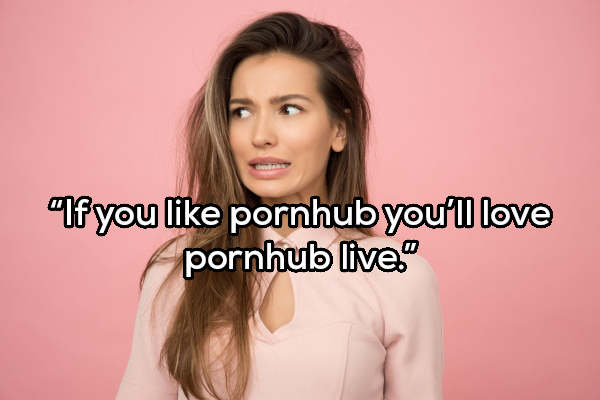 "If you pornhub you'll love pornhub live."
