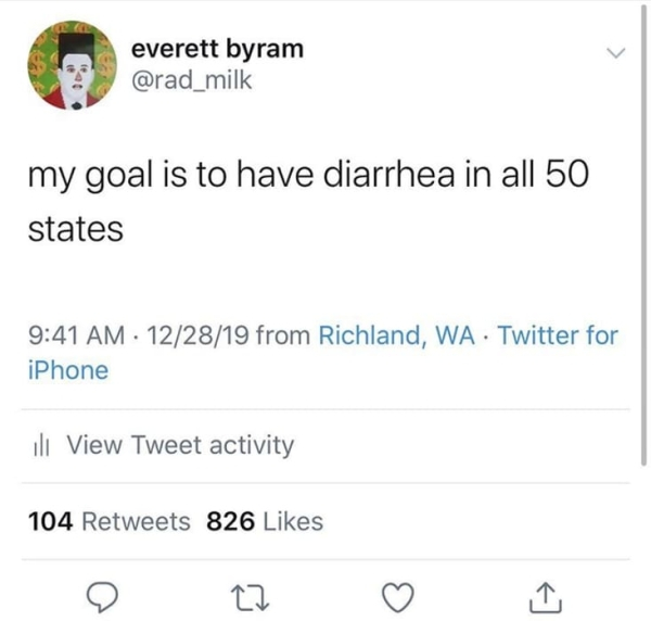 angle - everett byram my goal is to have diarrhea in all 50 states 122819 from Richland, Wa Twitter for iPhone ili View Tweet activity 104 826