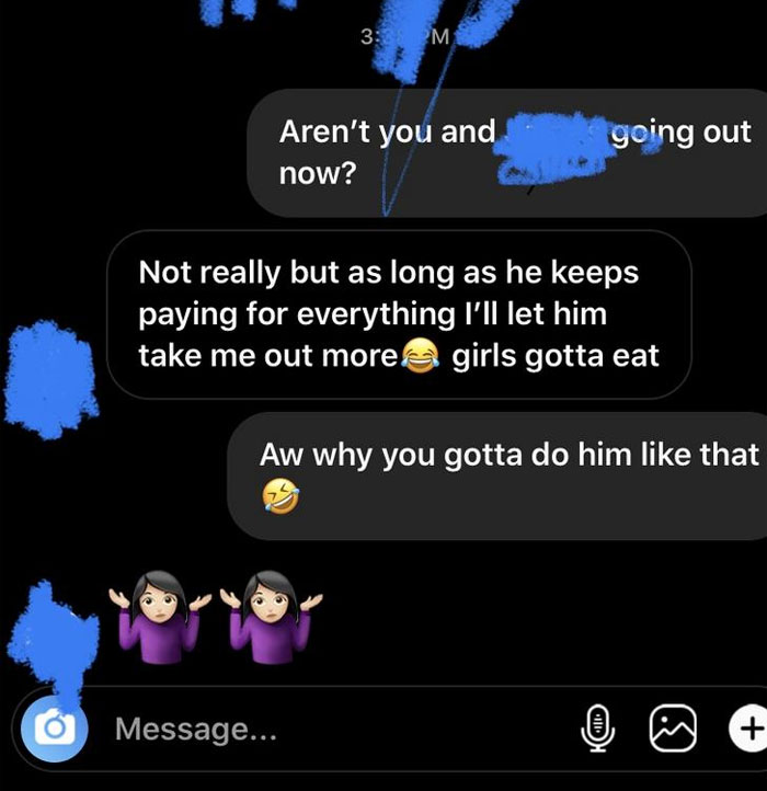 screenshot - 3 Aren't you and going out now? Not really but as long as he keeps paying for everything I'll let him take me out more girls gotta eat Aw why you gotta do him that Message...