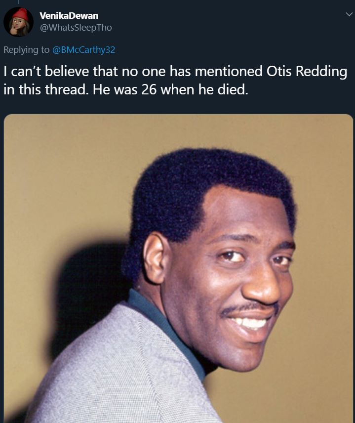 otis redding and carla thomas - VenikaDewan I can't believe that no one has mentioned Otis Redding in this thread. He was 26 when he died.