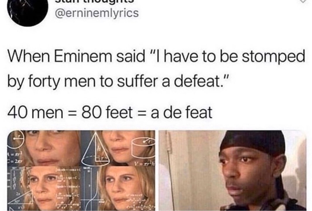 eminem said - Jui LUIUuyuJ When Eminem said "I have to be stomped by forty men to suffer a defeat." 40 men 80 feet a de feat