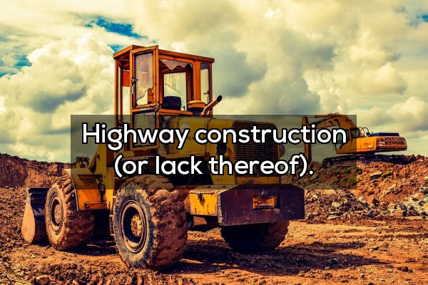 Highway construction or lack thereof.