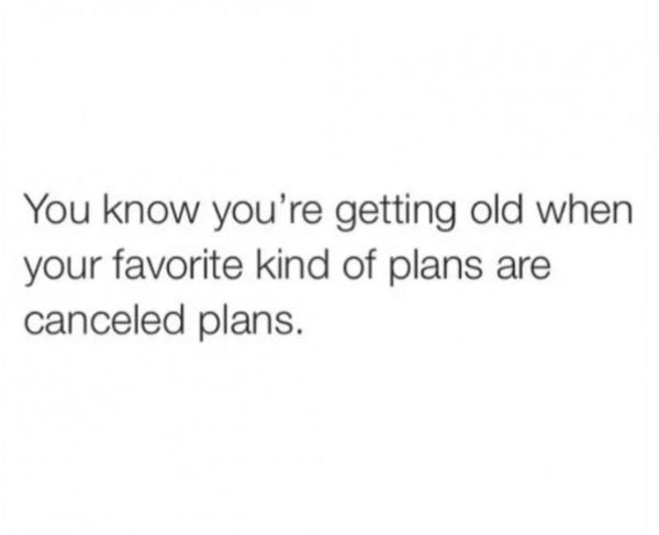 funny sleepwalking stories - You know you're getting old when your favorite kind of plans are canceled plans.