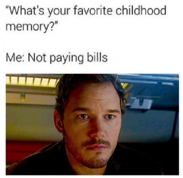 meme about paying bills - "What's your favorite childhood memory?" Me Not paying bills