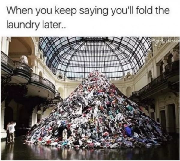 you keep saying you ll fold - When you keep saying you'll fold the laundry later..