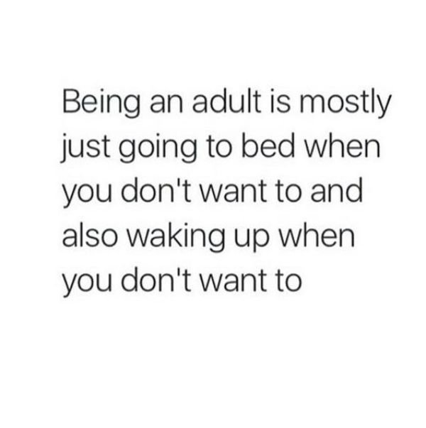 you are fighting remember it's you against the problem not against each o - Being an adult is mostly just going to bed when you don't want to and also waking up when you don't want to