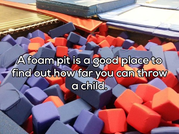 foam pit - A foam pit is a good place to find out how far you can throw a child.