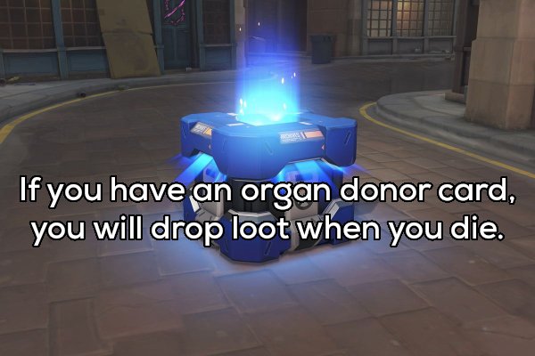 light - If you have an organ donor card, you will drop loot when you die.