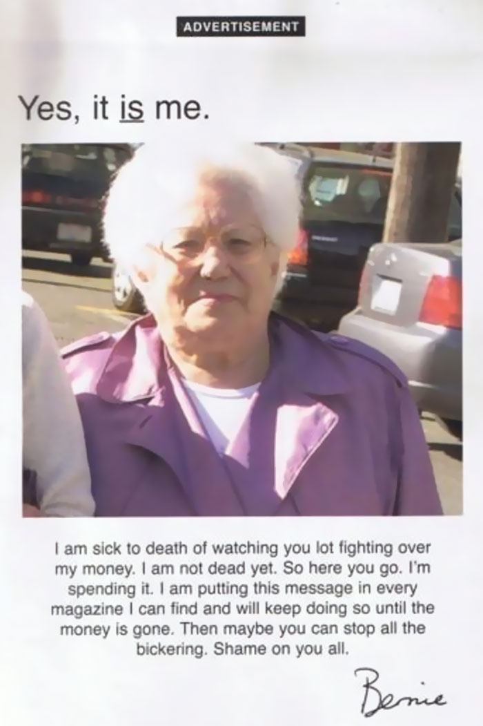 grandma badass - Advertisement Yes, it is me. I am sick to death of watching you lot fighting over my money. I am not dead yet. So here you go. I'm spending it. I am putting this message in every magazine I can find and will keep doing so until the money 