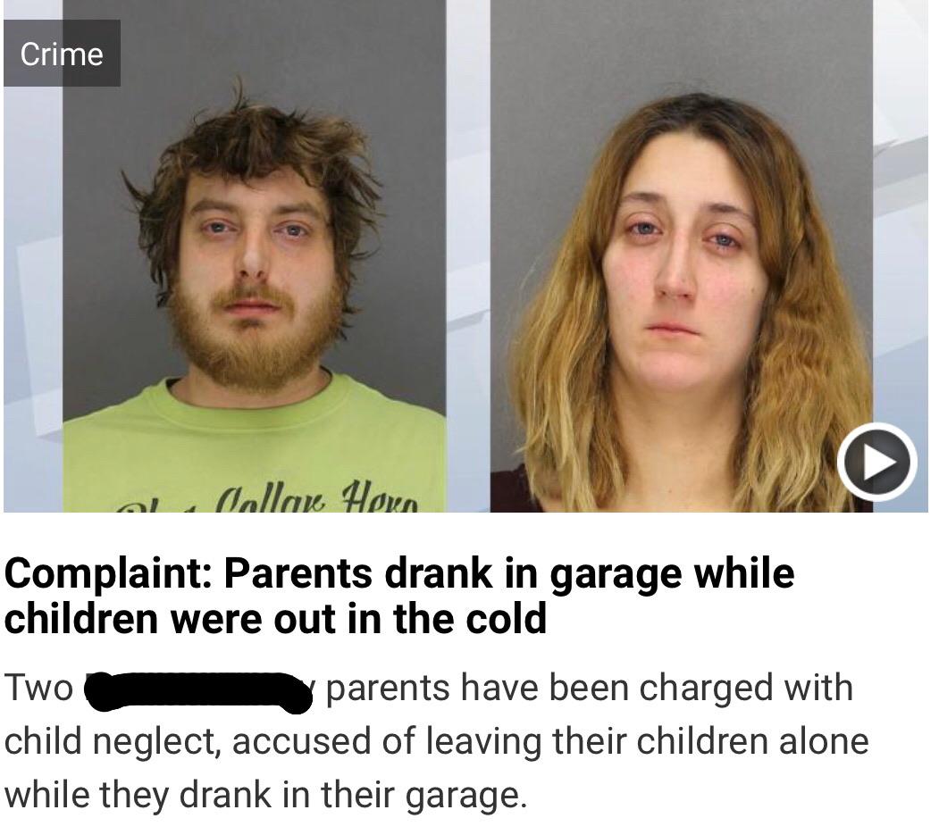 jaw - Crime Gallan Houn Complaint Parents drank in garage while children were out in the cold Two parents have been charged with child neglect, accused of leaving their children alone while they drank in their garage.