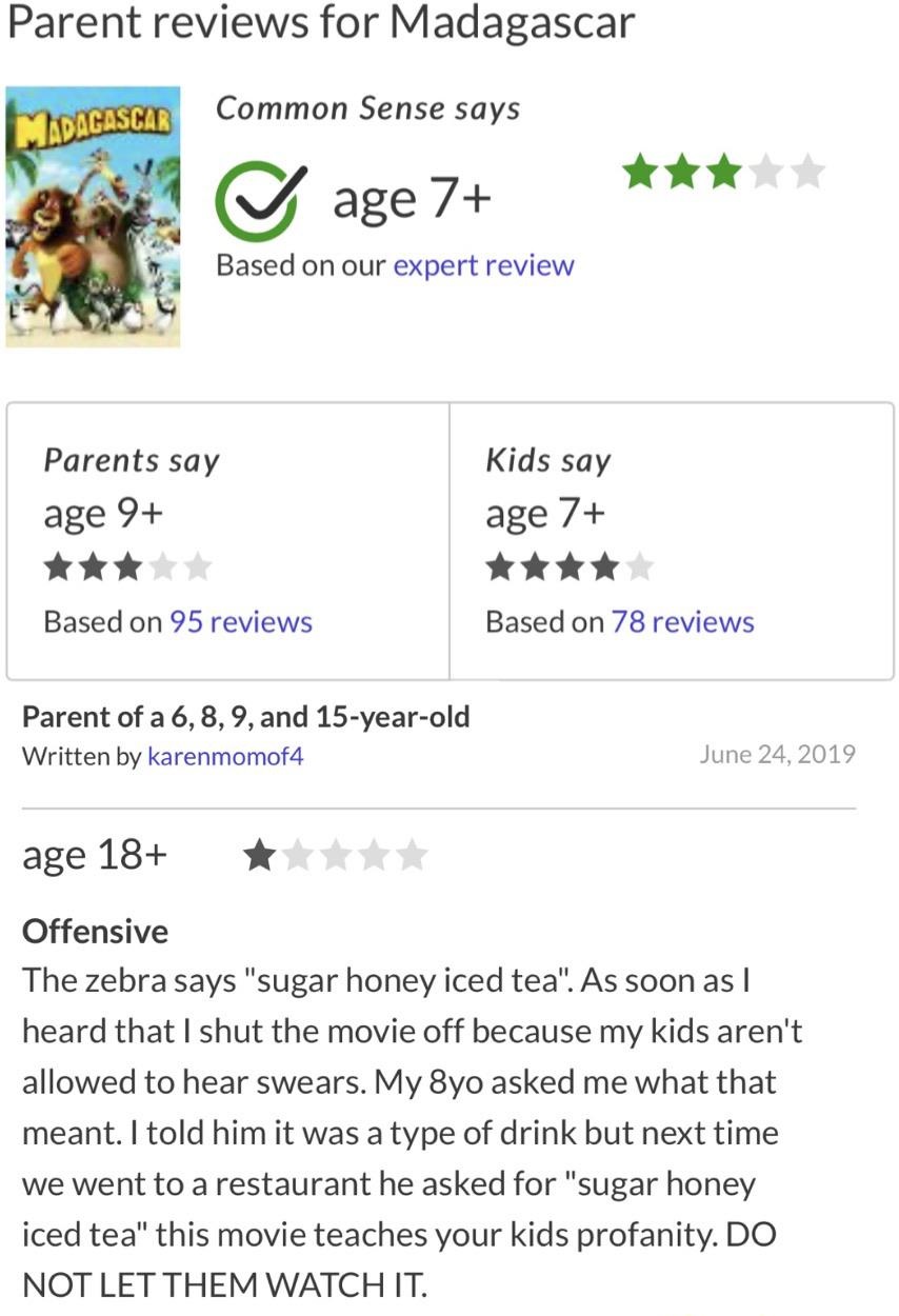 document - Parent reviews for Madagascar Madagascar A Common Sense says age 7 Based on our expert review Parents say Kids say age 9 age 7 Based on 95 reviews Based on 78 reviews Parent of a 6,8,9, and 15yearold Written by karenmomof age 18 Offensive The z