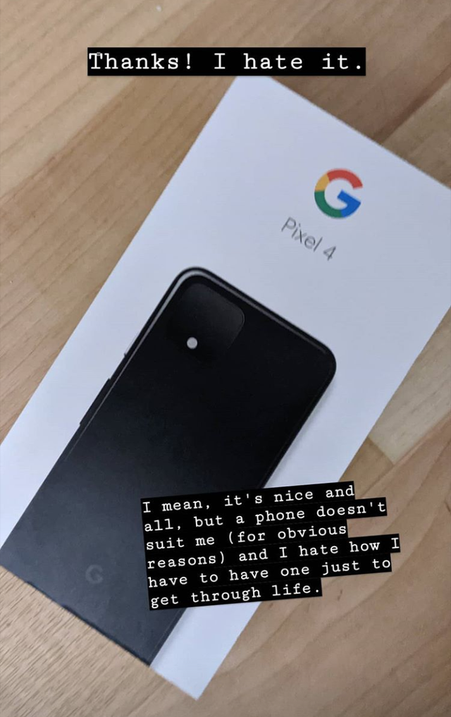smartphone - Thanks! I hate it. Pixel 4 I mean, it's nice and all, but a phone doesn't suit me for obvious reasons and I hate how I have to have one just to get through life.