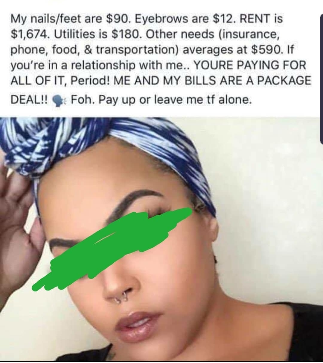 awfuleverything meme - My nailsfeet are $90. Eyebrows are $12. Rent is $1,674. Utilities is $180. Other needs insurance, phone, food, & transportation averages at $590. If you're in a relationship with me.. Youre Paying For All Of It, Period! Me And My Bi