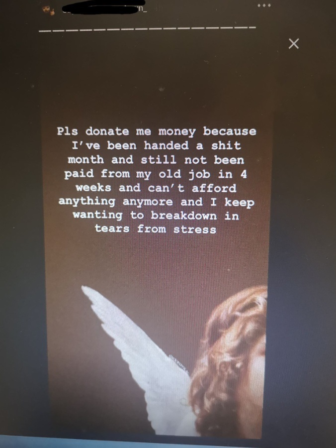 screenshot - Pls donate me money because I've been handed a shit month and still not been paid from my old job in 4 weeks and can't afford anything anymore and I keep wanting to breakdown in tears from stress