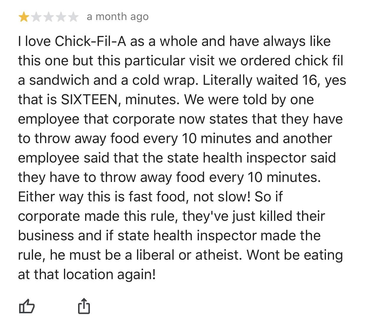 a month ago I love ChickFilA as a whole and have always this one but this particular visit we ordered chick fil a sandwich and a cold wrap. Literally waited 16, yes that is Sixteen, minutes. We were told by one employee that corporate now states that they