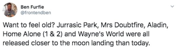 against dress code shirt - Ben Furfie Want to feel old? Jurrasic Park, Mrs Doubtfire, Aladin, Home Alone 1 & 2 and Wayne's World were all released closer to the moon landing than today.