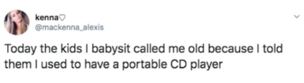 paper - kenna Today the kids l babysit called me old because I told them I used to have a portable Cd player