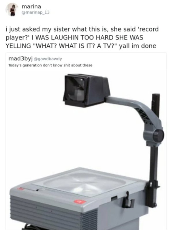 overhead projector - marina 13 i just asked my sister what this is, she said 'record player?' I Was Laughin Too Hard She Was Yelling "What? What Is It? A Tv?" yall im done mad3byj Today's generation don't know shit about these