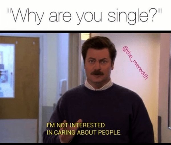 single memes - "Why are you single?" I'M Not Interested In Caring About People.