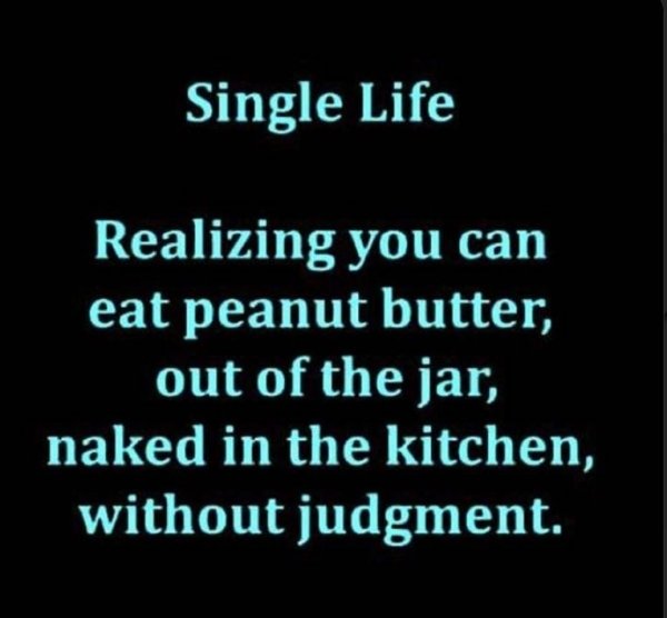 atmosphere - Single Life Realizing you can eat peanut butter, out of the jar, naked in the kitchen, without judgment.