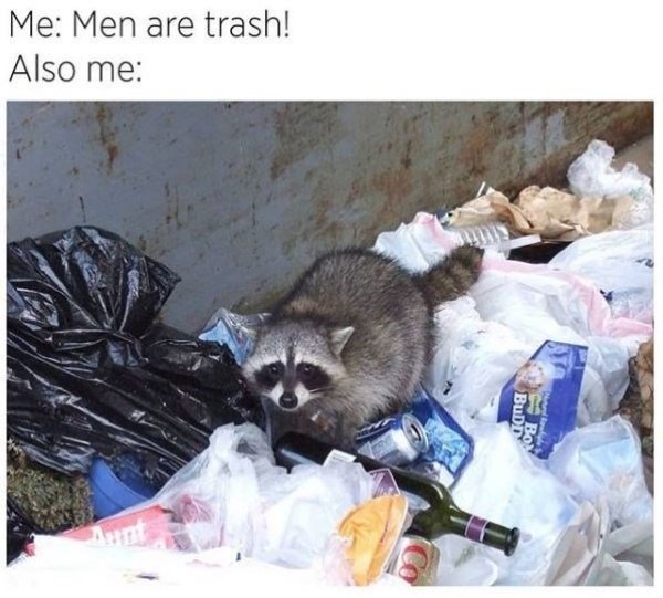 men are trash raccoon - Me Men are trash! Also me Bud