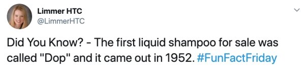 pooldad - Limmer Htc Did You Know? The first liquid shampoo for sale was called "Dop" and it came out in 1952.