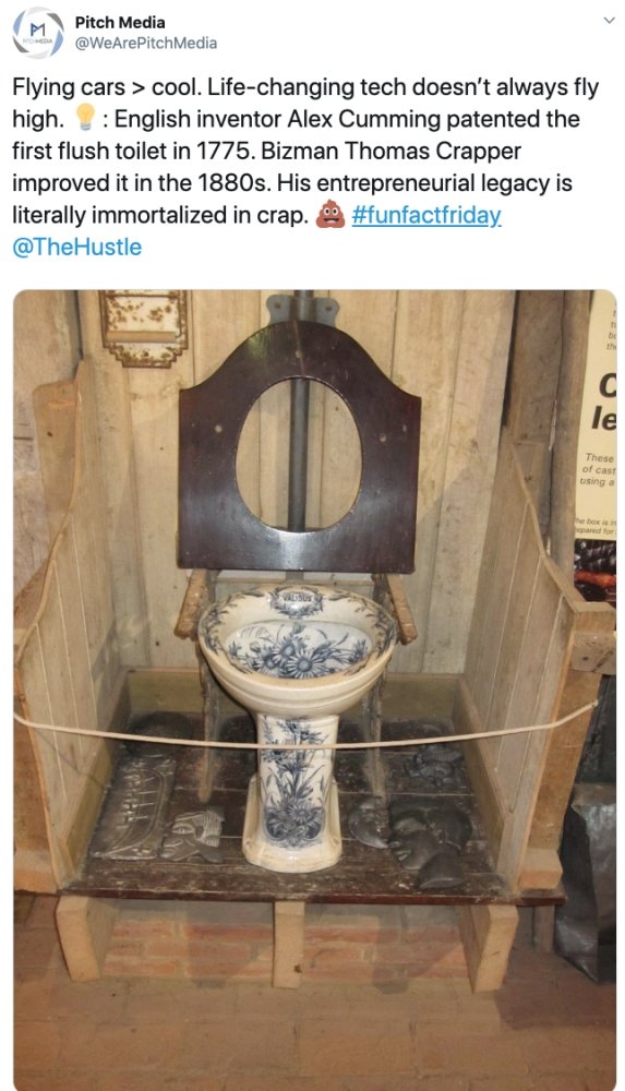 plumbing fixture - Pitch Media Media Flying cars > cool. Lifechanging tech doesn't always fly high. English inventor Alex Cumming patented the first flush toilet in 1775. Bizman Thomas Crapper improved it in the 1880s. His entrepreneurial legacy is litera