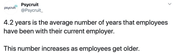 psycruit Psycruit 4.2 years is the average number of years that employees have been with their current employer. This number increases as employees get older.