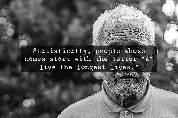 photograph - Statistically, people whose names start with the letter "A live the longest lives."