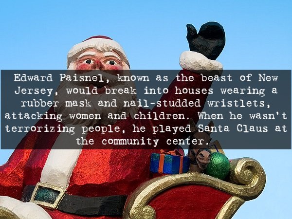 photo caption - Edward Paisnel, known as the beast of New Jersey, would break into houses wearing a rubber mask and nailstudded wristlets, attacking women and children. When he wasn't terrorizing people, he played Santa Claus at the community center.