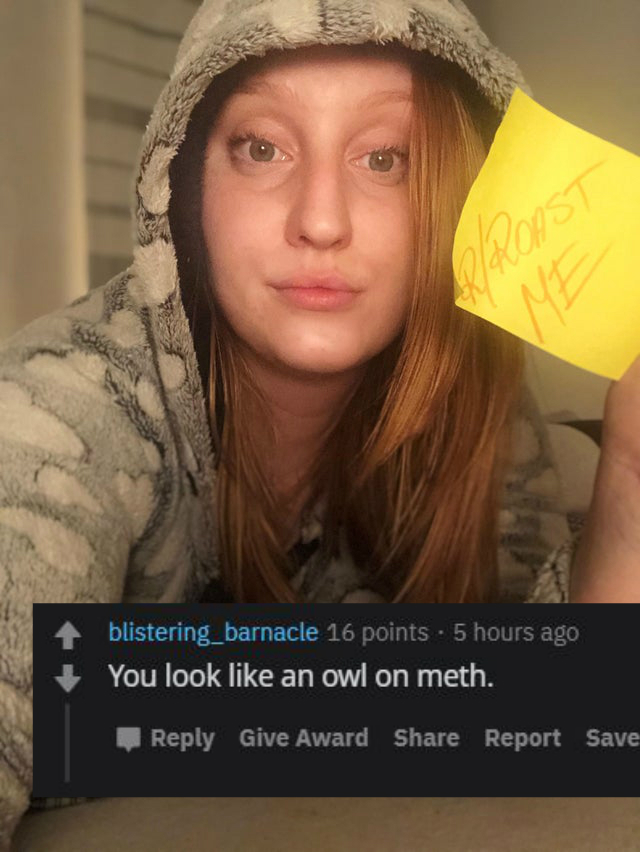 blond - blistering_barnacle 16 points. 5 hours ago You look an owl on meth. Give Award Report Save