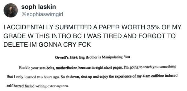 document - soph laskin I Accidentally Submitted A Paper Worth 35% Of My Grade W This Intro Bc I Was Tired And Forgot To Delete Im Gonna Cry Fck Orwell's 1984 Big Brother is Manipulating You Buckle your seatbelts, motherfucker, because in eight short pages