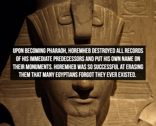 pharaoh horemheb - Upon Becoming Pharaoh, Horemheb Destroyed All Records Of His Immediate Predecessors And Put His Own Name On Their Monuments. Horemheb Was So Successful At Erasing Them That Many Egyptians Forgot They Ever Existed.