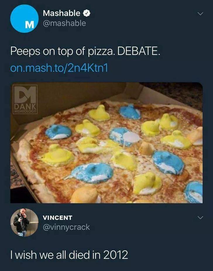 peeps on pizza - Mashable M Peeps on top of pizza. Debate. on.mash.totn1 Dank Memeology Vincent I wish we all died in 2012