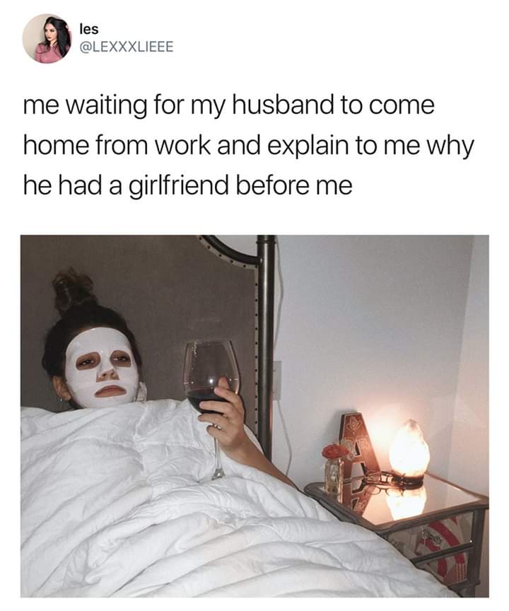 me waiting for my husband to come home meme - les me waiting for my husband to come home from work and explain to me why he had a girlfriend before me