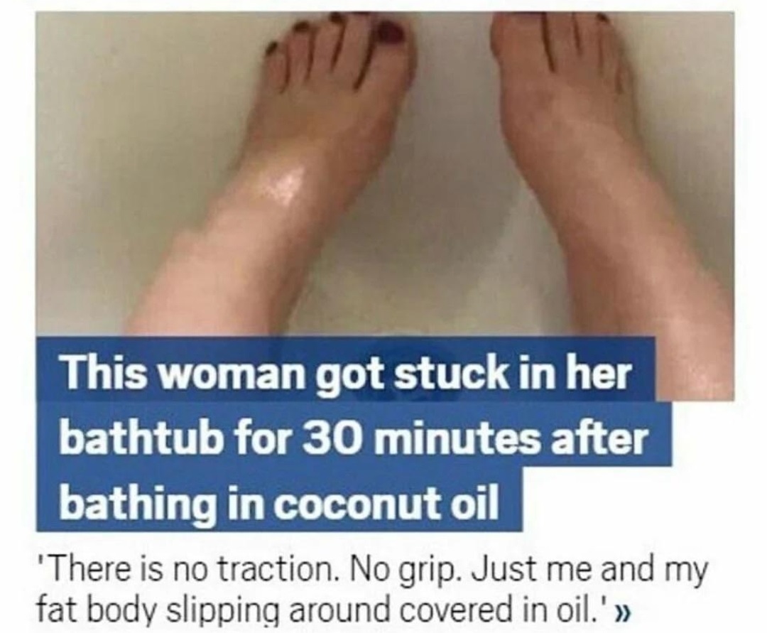 human leg - This woman got stuck in her bathtub for 30 minutes after bathing in coconut oil 'There is no traction. No grip. Just me and my fat body slipping around covered in oil.'