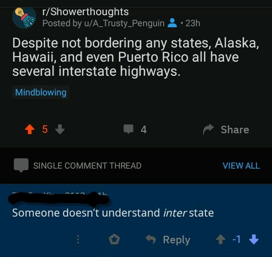 dank memes oof 100 - rShowerthoughts Posted by uA_Trusty_Penguin 23h Despite not bordering any states, Alaska, Hawaii, and even Puerto Rico all have several interstate highways. Mindblowing 4 5 Single Comment Thread View All Someone doesn't understand int