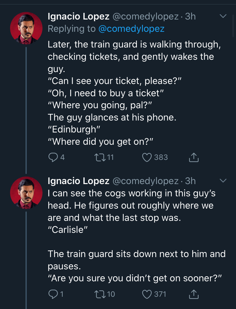 screenshot - Ignacio Lopez . 3h Later, the train guard is walking through, checking tickets, and gently wakes the guy. "Can I see your ticket, please?" "Oh, I need to buy a ticket" "Where you going, pal?", The guy glances at his phone. "Edinburgh" "Where 
