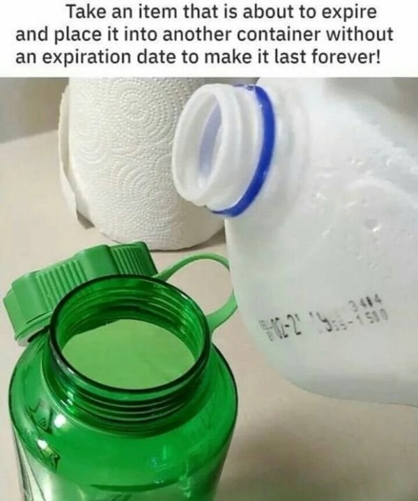 take an item that is about to expire - Take an item that is about to expire and place it into another container without an expiration date to make it last forever!