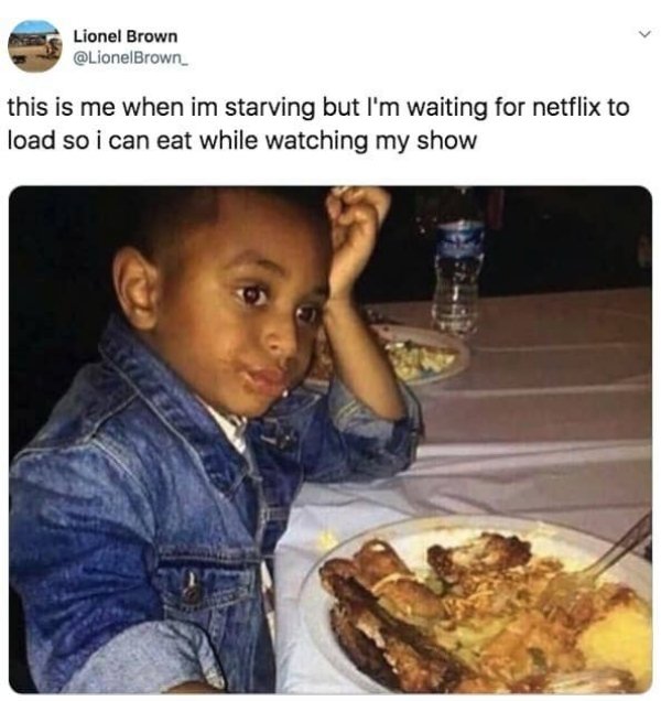 memes 2019 about food - Lionel Brown this is me when im starving but I'm waiting for netflix to load so i can eat while watching my show