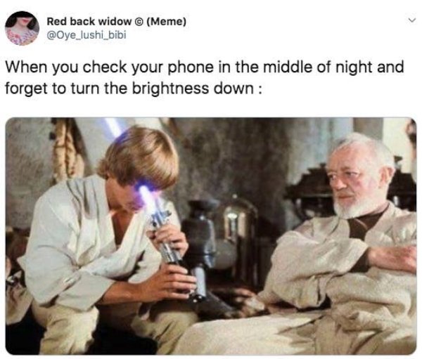 star wars phone brightness meme - Red back widow Meme When you check your phone in the middle of night and forget to turn the brightness down