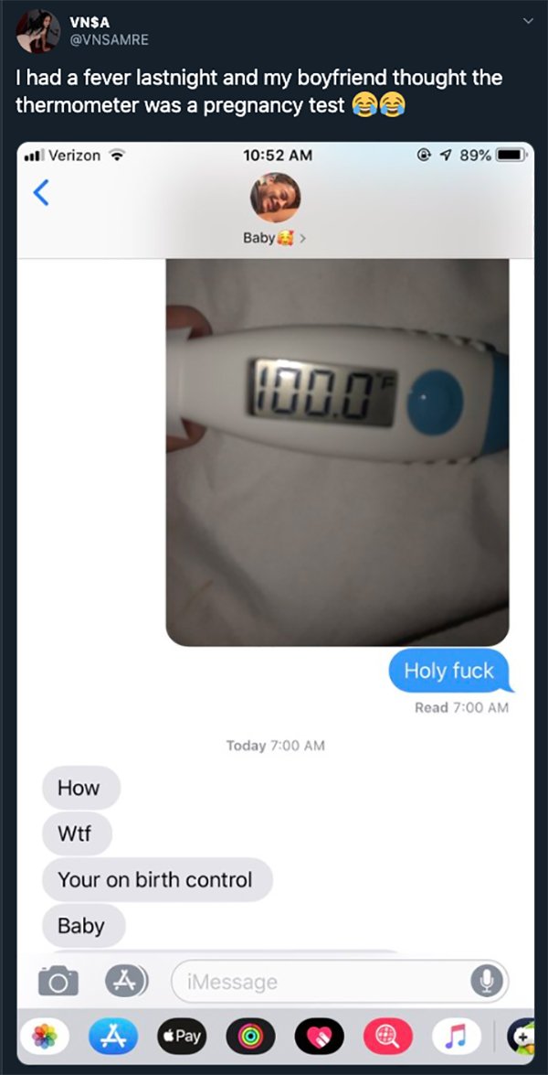 positive pregnancy test - Vnsa Thad a fever lastnight and my boyfriend thought the thermometer was a pregnancy test 1 Verizon. 1 89% Baby > Holy fuck Read Today How Wtf Your on birth control Baby iMessage