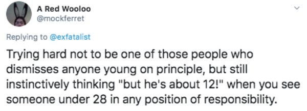 document - A Red Wooloo Trying hard not to be one of those people who dismisses anyone young on principle, but still instinctively thinking "but he's about 12!" when you see someone under 28 in any position of responsibility.