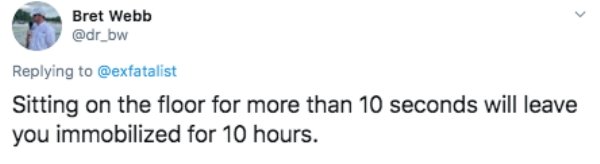 diagram - Bret Webb Sitting on the floor for more than 10 seconds will leave you immobilized for 10 hours.