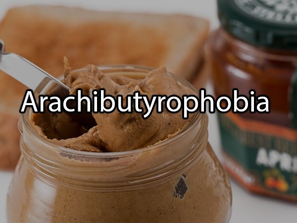 peanut butter - Arachibutyrophobia
