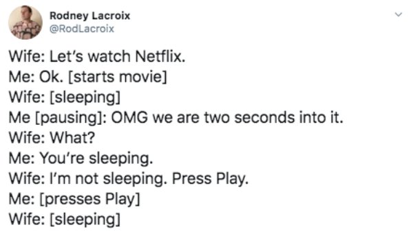 diagram - Rodney Lacroix Lacroix Wife Let's watch Netflix. Me Ok. starts movie Wife sleeping Me pausing Omg we are two seconds into it. Wife What? Me You're sleeping. Wife I'm not sleeping. Press Play. Me presses Play Wife sleeping